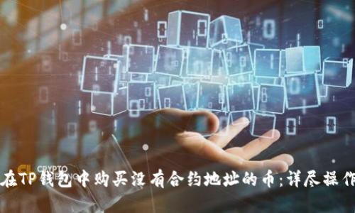 如何在TP钱包中购买没有合约地址的币：详尽操作指南