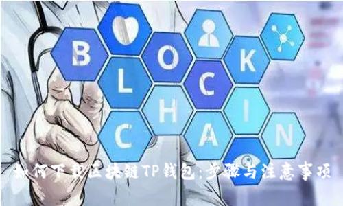 如何下载区块链TP钱包：步骤与注意事项