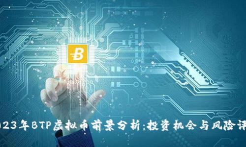 2023年BTP虚拟币前景分析：投资机会与风险评估