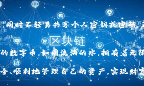 如何将OK交易所的数字货币安全转入TP钱包？

OK交易所, TP钱包, 数字货币转移, 加密货币安全/guanjianci

一、前言：数字货币的便捷流转
在当今数字经济蓬勃发展的时代，数字货币作为一种新兴的财富载体，正逐渐获得大家的青睐。而在众多的交易平台中，OK交易所因其高效便捷的交易流程和丰富的币种而受到广泛关注。在交易和投资过程中，将数字货币安全地转入个人的TP钱包，成为了用户日常使用中一个不可或缺的环节。

二、准备工作：确保安全与流畅
在进行货币转移之前，首先要确保你的OK交易所账户中已成功购买了你想要转入TP钱包的数字货币。同时，请确保你的TP钱包已经成功设置，并且能够正常使用。阳光透过窗户洒在工作桌上，屏幕的光线与阳光交汇，让这一切显得生机勃勃。

三、操作步骤：从OK交易所到TP钱包的转移流程
1. **登录OK交易所**：首先，打开OK交易所的官网，输入账号密码进行登录。此时，你会看到这个平台所提供的丰富数字货币列表，仿佛一座数字财富的宝库。
2. **找到你的资产**：在首页找到“我的资产”或“资产管理”选项，查看你当前持有的数字货币，就如同一位珍惜财富的守护者，仔细审视自己的存货。
3. **选择需要转移的币种**：点击你想要转到TP钱包的币种，页面会显示该币种的具体信息，包括余额和转出选项。此时的你是否能感觉到期待与紧张的交织。
4. **获取TP钱包的地址**：打开你的TP钱包，点击“接收”或“充值”按钮，复制生成的接收地址。这个地址就像你的网络邮政编码，是发送你珍贵数字货币的目的地。
5. **开始转出**：回到OK交易所，在币种页面找到“提币”或“转出”选项，输入你刚才复制的TP钱包地址，以及你希望转移的金额。记得细心核对，确保地址的准确无误，这一步如同航海时确认目的地一般重要。
6. **确认交易信息**：在你提交转出请求之前，OK交易所会进行一次信息确认，包括金额、地址等，确保一切无误后，点击确认。或许此刻你的心跳加速，仿佛在等待一场期待已久的启航。
7. **支付手续费**：根据OK交易所的规定，将会收取一定的手续费，确保你的账户中有足够的余额支付这部分费用。想象一下，这就如同在商店购物前的筹划，理性看待每一分支出。
8. **提交请求**：一旦所有信息确认无误，点击“提交”， OK交易所会开始处理你的转出请求。在这一刻，忍不住期待着数字货币能顺利到达TP钱包的那一瞬间。
9. **等待确认与到账**：通常情况下，转账会在几分钟内完成，但在高峰期可能会稍有延迟。耐心等待的同时，想象那些数字货币如同经过一条神秘隧道，最终回到温暖的家。

四、可能遇到的问题及解决方案
在金币流转的过程中，不可避免地会遇到一些问题。比如，转出请求失败、地址错误、到账延迟等。常见问题的应对策略包括：随时查看交易记录，确认请求状态；遇到困难时不妨联系OK交易所客服或查阅相关文档。

五、安全提示：确保你的资产安全
无论是转移还是存储数字货币，安全性都是第一位的。确保你的TP钱包设置了复杂密码，并开启双重认证；定期备份你的钱包信息，同时不轻易共享个人密钥或密码，正如同一个守护者，时刻保持警惕。

六、总结：数字货币转移的意义
将OK交易所的数字货币转入TP钱包，不仅是为了安全存储，更是对这一新兴财富形式的信任与看好。当你看到那些通过技术实现的数字币，如同流淌的水，拥有着无限的可能。仿佛重返到那个阳光下的老旧木桌前，翻阅着人生的每一个选择，清晰而美好。

通过这篇文章，相信你对如何将OK交易所的数字货币转入TP钱包有了较为清晰的认识。希望在数字货币的世界里，每个人都能安全、顺利地管理自己的资产，实现财富增值梦。