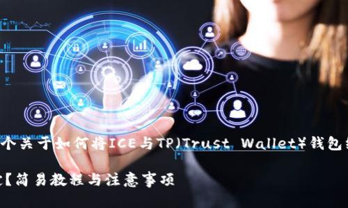 在这里，我将为您提供一个关于如何将ICE与TP（Trust Wallet）钱包绑定的指南，同时结合并。

如何将ICE与TP钱包绑定？简易教程与注意事项