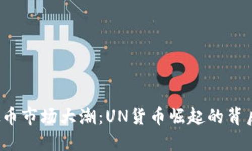 2024年虚拟币市场大潮：UN货币崛起的背后与未来展望