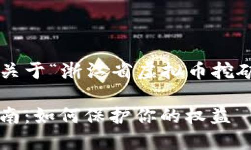 以下是适合你提供的主题关于“浙江省虚拟币挖矿举报”的及相关内容大纲：

浙江省虚拟币挖矿举报指南：如何保护你的权益