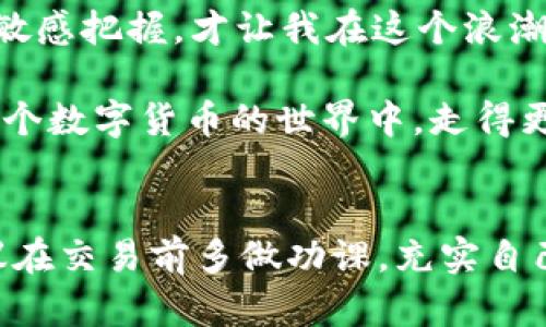    如何在 TP 钱包中顺利卖币？交易流程详解  / 

 guanjianci  TP 钱包, 卖币, 数字货币, 交易流程  /guanjianci 

 一、什么是 TP 钱包？ 
 TP 钱包是一款流行的区块链数字资产钱包，它不仅支持多种数字货币的存储和管理，还提供便捷的交易功能。随着数字货币的广泛应用，越来越多的用户选择使用 TP 钱包进行资产管理和交易。在深入了解 TP 钱包的卖币交易流程之前，先让我们看看 TP 钱包的基本特点。

 二、TP 钱包的特点 
 TP 钱包除了功能齐全、界面友好外，还有一些独特的特点：
ul
    li多币种支持: TP 钱包支持多种主流数字货币，用户可以方便地进行资产交换。/li
    li安全性强: TP 钱包采用多重加密技术，确保用户资产的安全。/li
    li使用简便: 即使是区块链新手，TP 钱包的操作界面也相对简单直观，能够快速上手。/li
    li实时交易: 钱包内置的交易所功能，支持用户随时进行买卖操作，确保交易的实时性。/li
/ul

 三、卖币交易的准备工作 
 在开始卖币交易之前，有一些准备工作需要进行，以确保交易顺利进行：
ol
    listrong下载并注册 TP 钱包:/strong 如果你还没有 TP 钱包，首先要在官方网站下载并注册一个账户。/li
    listrong充值资产:/strong 确保你的 TP 钱包中有你想出售的数字货币。你可以通过钱包内部功能购买或从其他钱包转入。/li
    listrong了解市场行情:/strong 在决定卖出虚拟货币之前，你应该充分了解市场行情。通过浏览相关的交易平台和社区，了解当前的币价动态。/li
    listrong网络准备:/strong 确保你的网络连接稳定，以防止在交易过程中出现问题。/li
/ol

 四、卖币交易的步骤 
 接下来，我们来具体看看在 TP 钱包中卖币的步骤：

h4 1. 登录 TP 钱包 /h4
 首先，打开你的 TP 钱包应用，输入你注册时的账户名和密码进行登录。如果开启了双重认证，请按提示操作。

h4 2. 选择要出售的币种 /h4
 登录成功后，在主界面中，你会看到你的资产列表。在上述列表中，找到你想要出售的币种，并点击进入。

h4 3. 进入交易界面 /h4
 在币种详情页面，通常会有几个选项，例如“转账”、“交易”、“历史记录”等。选择“交易”选项，进入卖币交易界面。

h4 4. 输入售出数量 /h4
 在交易界面，你可以输入你想要出售的币种数量。一定要确认你期望出售的数量，与当前市场情况相符，以最大化你的收益。此时，建议查看一下即时的市场行情。

h4 5. 确认交易价格 /h4
 大部分钱包会显示当前的市场价格，以及你将获得的金额。再次确认无误后，继续下一步，准备提交交易。

h4 6. 提交交易 /h4
 确认所有信息无误后，点击“处理交易”或“卖出”按钮。在此过程中，系统可能会要求你进行身份验证。

h4 7. 等待交易完成 /h4
 提交交易后，稍等片刻，TP 钱包会处理你的交易请求。完成后，你会收到一条通知，告知你交易成功。

h4 8. 查看交易记录 /h4
 回到主界面，点击“历史记录”选项，可以查看所有完成的交易记录，确保交易已经到位。

 五、交易中的小故事 
 回想起我第一次使用 TP 钱包卖币的经历，那是一个阳光明媚的下午，我坐在阳台的老旧木桌上，手捧一杯香浓的咖啡，窗外的鸟儿欢快地鸣叫。经过几天的市场观察，我决定出售手中的一些以太坊。此刻，手机屏幕上清晰地显示着我的 TP 钱包余额和实时的市场行情，看着涨幅，我的心情也随之激动。
 在紧张与期待的心情交织下，我开始了交易流程。每一步都显得尤为谨慎，生怕错过什么重要的信息。正当我确认交易时，耳边传来了邻家小孩嬉戏的笑声，这让我不由得放松了心情。交易完成的瞬间，我感受到了一股成就感，仿佛是一次小小的冒险，终于迎来了丰厚的回报。

 六、卖币后的思考 
 卖币交易完成后，不仅仅是财富的增加，更是对市场的理解和内心的满足。我开始反思自己在整个交易过程中的策略与决策。是否是由于对市场的敏感把握，才让我在这个浪潮中取得了成功？还是在 TP 钱包的帮助下，我才能如此顺畅地完成整个流程？

 每一次的交易，都是对自身投资理念的一次检验。将来的路上，我将继续学习，借助 TP 钱包的便捷，持续关注市场动向，做出理性的判断，力争在这个数字货币的世界中，走得更远、更稳。

 七、总结 
 在这篇文章中，我们详细探讨了如何在 TP 钱包中顺利进行卖币交易，包括准备工作、交易步骤和一些小窍门。如果你是数字货币交易的新手，建议在交易前多做功课，充实自己的知识库。同时，也要保持冷静、理智的心态，在波动的市场中找到自己的位置。希望每位用户都能在 TP 钱包的帮助下，实现自己的数字资产梦想！