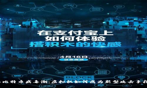 2023年比特币病毒潮：虚拟机如何成为新型攻击手段的温床