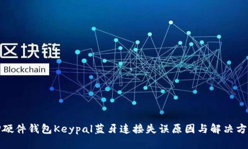 TP硬件钱包Keypal蓝牙连接失误原因与解决方案
