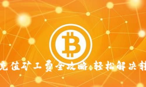 tp钱包充值矿工费全攻略：轻松解决转账难题