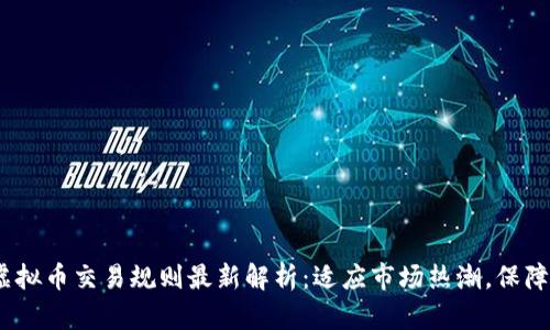 2023年虚拟币交易规则最新解析：适应市场热潮，保障投资安全