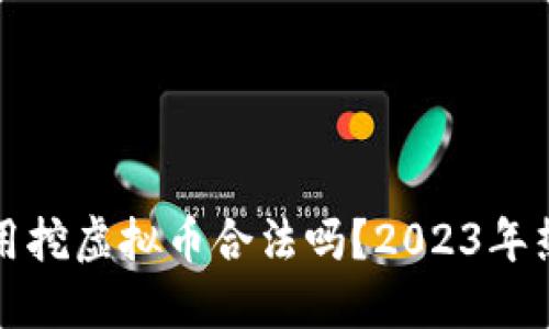 个人自用挖虚拟币合法吗？2023年热点解读