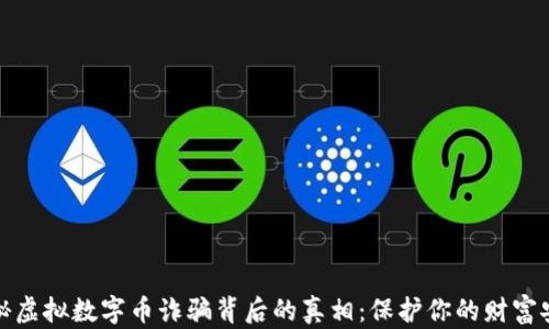 
揭秘虚拟数字币诈骗背后的真相：保护你的财富安全