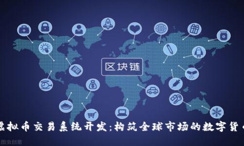 海外平台虚拟币交易系统开发：构筑全球市场的数字货币交易桥梁