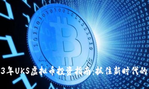 2023年UKS虚拟币投资指南：抓住新时代的机遇