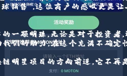   MChain虚拟币前景：解读区块链行业的下一个明星 / 

 guanjianci MChain, 虚拟货币, 区块链, 投资前景 /guanjianci 

引言：虚拟币新时代的来临
近年来，虚拟货币的发展如同潮水般涌来，尤其是区块链技术的兴起，使得大多数人对这一新兴领域充满了期待与疑虑。在这股浪潮中，MChain作为一匹黑马，渐渐引起了众多投资者的关注。MChain不仅凭借其独特的技术创新，还致力于解决现实世界的各种问题，展现了不俗的前景。

MChain的基本概念与技术背景
首先，让我们从MChain的基本概念说起。作为一款新兴的虚拟货币，MChain致力于为全球用户提供一个去中心化的、高效的交易平台。它基于先进的区块链技术，通过智能合约的方式，确保交易的安全性和透明度。
例如，MChain采用了独特的共识算法，这与传统的流行算法如Proof of Work或者Proof of Stake有所不同。MChain的算法显著提高了交易处理的速度，这在许多场景中都展现了其卓越的性能。想象一下，当你在一个阳光明媚的下午，坐在咖啡馆的露天座位上，只需轻触手机屏幕，几秒钟内便能完成一次跨国交易，这种体验是多么地让人心动。

MChain的市场潜力分析
随着越来越多的企业和个人接受虚拟货币，MChain凭借其优越的性能逐渐成为市场的一匹黑马。根据市场调研机构的数据，目前全球虚拟货币市场正在以每年超过20%的速度增长，这无疑为MChain提供了巨大的市场空间和投资潜力。
例如，在某些乡镇市场中，由于传统金融体系的不完善，很多小商户渴望寻找更便捷高效的交易方式。MChain的出现为这些商户提供了助力，让他们能够轻松地与全球市场对接。在这个过程中，MChain不仅提升了其自身的价值，更为整个区域的经济发展注入了新的活力。

MChain的实际应用场景
在现实世界中，MChain的应用场景可谓丰富多样。以供应链管理为例，MChain能够充分利用其溯源功能，确保每一笔交易的透明和安全，从而帮助企业降低成本、提高效率。
想象在一个繁忙的市场上，各种商品从生产线到消费者手中，如何确保每一环节的质量与安全？MChain的技术恰好提供了完美的解决方案。每一块产品都能够被追溯到原材料的来源，消费者在购买时心里踏实，商户也能有效降低赊账和欺诈的风险。

MChain的挑战与机遇
当然，任何一种新兴技术都面临着挑战。MChain在飞速发展的同时，也遇到了一些问题，例如市场竞争的激烈、技术不断更新换代带来的适应性挑战等。
然而，正是这些挑战催生了更多机遇。例如，面对竞争，MChain团队不断创新，提高产品的独特性和用户体验。在与传统金融体制的碰撞中，它有机会成为金融变革的重要推动者。这种变革不仅仅关乎技术，更是思维和文化的革命。

用户的声音：小故事与真实体验
为让大家更直观地理解MChain的潜力，不妨分享一个真实的故事。有位小企业主，在接入MChain之后，发现自己的生意蒸蒸日上。她经营着一家本地的手工艺品店，之前因为支付方式的限制，生意一直很平淡。
有一天，她在技术交流会上了解到MChain后，决定试试。没过多久，她的店铺就增强了网上支付和国际交易的能力，许多外国客户慕名而来，竟意外实现了“全球销售”。这位商户的感叹更是让人动容：“我没想到，这样一个小小的变化，竟让我看到了全球的市场。”

总结：MChain的未来展望
作为新兴的虚拟货币，MChain具备了良好的市场前景和实际应用价值。在不久的将来，随着区块链技术的深入发展与普及，MChain有望成为未来金融生态中的一颗明珠。无论是对于投资者，还是对于渴望寻找新机会的企业而言，MChain都是一个值得关注的选择。
在穿越未来的旅程中，MChain将如何发挥其潜力，改变我们的生活方式，值得我们每一个人共同期待。无论世界如何变化，科技与人文的交汇点将始终是驱动我们的动力。在这个充满不确定性的时代，把握MChain，或许就是把握了未来。

总结来看，MChain虚拟币凭借其技术创新与市场需求的结合，展现出了可观的前景。随着人们对于数字货币接受度的不断提升，MChain将继续朝着成为区块链明星项目的方向前进。它不再是冰冷的数字，而是承载着人们希望与梦想的新契机。