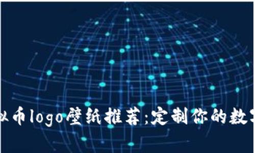 个性化虚拟币logo壁纸推荐：定制你的数字货币风格