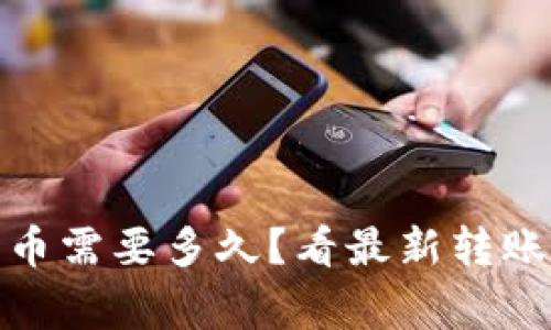tp钱包转账到火币需要多久？看最新转账时间与注意事项