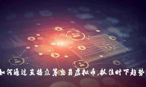 如何通过直播众筹交易虚拟币，抓住时下趋势？