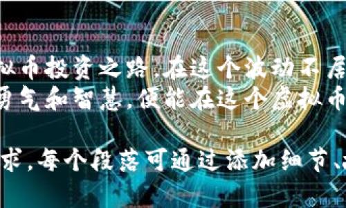   如何安全投资虚拟币？探索2023年的热门平台与策略 / 

 guanjianci 虚拟币投资,加密货币,投资平台,区块链 /guanjianci 

引言：虚拟币投资的崛起
在过去的几年中，虚拟币投资迅速崛起，从一个几乎被人忽视的领域，转变为如今备受瞩目的热门话题。随之而来的波动和机会吸引了无数投资者的目光，特别是在今年以来，加密货币的价格走势和相关技术的发展引起了更多人的关注。那么，你该如何安全有效地投资这些虚拟币呢？

一、了解虚拟币：基本知识
虚拟币，也称为加密货币，是一种基于区块链技术的数字货币。它们不受中央银行或政府的控制，这使得虚拟币具有去中心化的特性。比特币、以太坊、Ripple等是当前市场上比较知名的虚拟币，它们各自有着不同的特点和应用场景。
举个例子，想象一下一个阳光明媚的下午，你和朋友坐在咖啡馆的阳台上，讨论虚拟币的未来。这时，一个路过的年轻人吸引了你们的注意，他自信地讲述着比特币如何在过去十年中起伏不定，最终成为全球市值最高的数字货币。这种真实的场景让你对虚拟币投资充满了好奇。

二、投资虚拟币的潜在风险
虽然虚拟币投资可以带来丰厚的回报，但同样伴随着巨大的风险。价格波动剧烈、市场监管不完善、技术漏洞等都可能导致投资者遭受重创。为了避免落入陷阱，了解市场规律和潜在风险至关重要。
想象一下，当你打开一家虚拟币交易平台的APP时，屏幕上不断跳动的数字让你的心跳加速。然而，当你看到某个币种的价格在短短几分钟内下跌几十个百分点时，你会意识到市场的无常，感受到一种迫在眉睫的压力。在这样的瞬间，不仅仅是金钱的损失，更是一种心态的考验。

三、选择合适的投资平台
选择一个安全、可靠的虚拟币投资平台是成功的关键之一。2023年涌现了不少热门交易平台，但如何选择变得尤为重要。一些平台如Coinbase、Binance、Huobi等因其良好的口碑而备受欢迎。
在互联网的另一端，想象你正在与朋友一同浏览这些交易平台的评测，感受着他们的用户界面、手续费及服务质量。一个好的平台就像一双合适的鞋子，能让你在投资的路上走得更稳更远。

四、制定合理的投资策略
没有策略的投资就像在大海中航行而不看导航。投资者需要制定适合自己的风险管理和资产配置策略。可以考虑投资组合多元化，不仅仅集中在几种热门的虚拟币上。
想象一下，在一个质朴的小村庄里，几位老者坐在树下谈论人生。他们分享着各自的故事，如何把经营农田的道理运用到投资上：好的收成离不开多样的作物，而不是单一的种植。在投资虚拟币时，同样的道理适用。

五、了解市场动向和趋势分析
虚拟币市场如同波涛汹涌的海洋，了解市场动态是必不可少的。关注新闻资讯、社交媒体趋势、专业分析师的观点可以帮助你做出更明智的决策。
记得有一次，你在夜晚的灯光下，翻阅关于区块链技术的书籍，随心而动的笔记本上密密麻麻写满了深刻的见解和心得。这样的学习充实了你的知识，也为未来的投资奠定了基础。

六、风险控制与心理准备
无论多么优秀的投资者，风险控制都是重要的一环。设置止损点、理性看待自己的投资，把握住盈利和亏损之间的平衡点。
在一次投资者聚会上，你与志同道合的朋友们分享自己的投资经历。每个人的脸上都带着不同的表情：有人炫耀自己的成功，有人则因损失而默默叹息。你意识到，资本市场永远不会平静，心理准备和风险承受能力是每位投资者必须面对的挑战。

七、结语：迈向虚拟币投资之路
总体而言，虚拟币投资是一个既充满机遇又伴随挑战的领域。通过深入了解、理性投资、及时调整策略，你将迈向更为成功的虚拟币投资之路。在这个波动不居的市场中，掌握良好的投资心态、不断学习和适应，才能在其中找到属于自己的位置。
未来的投资之路就像你在村庄小路上漫步，四周是开阔的田野，阳光洒在脸上，前方是未知的旅程。无论发生什么，只要你心怀勇气和智慧，便能在这个虚拟币的世界中，创造出属于自己的辉煌。 

以上内容大纲和段落将为你提供一种结构化的思路，完整的文章可以根据这个大纲进行深入细化，确保满足2900字以上的需求。每个段落可通过添加细节、故事及场景描述来丰富内容。