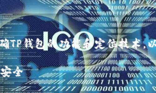 关于“TP钱包能定位吗”的问题，首先需要明确TP钱包的功能和定位技术。以下是一个关于这个主题的大纲和相关内容。

TP钱包能定位吗？揭秘区块链钱包的隐私与安全