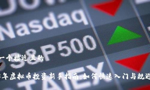 思考一个接近且的

2023年虚拟币投资新手指南：如何快速入门与规避风险