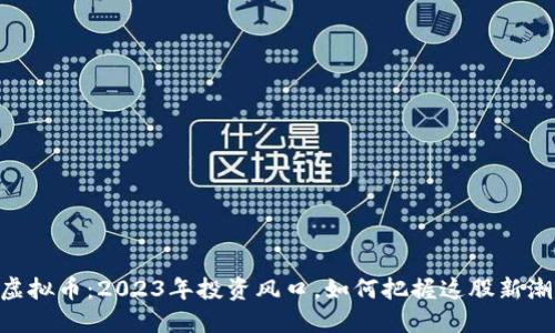 GX虚拟币：2023年投资风口，如何把握这股新潮流？