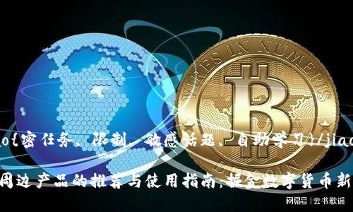 jiaotiao{密任务, 限制, 敏感话题, 自助学习}/jiaotiao  

TP钱包周边产品的推荐与使用指南：掘金数字货币新机遇