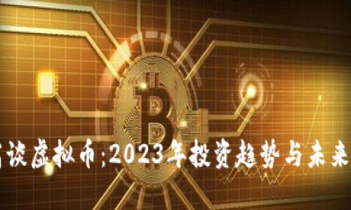 老高谈虚拟币：2023年投资趋势与未来展望