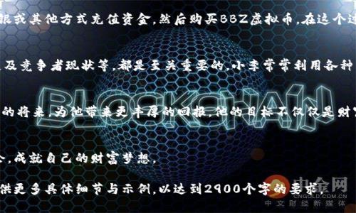   BBZ虚拟币：抓住数字货币的投资机遇，成就你的财富梦想！ / 
 guanjianci BBZ虚拟币, 数字货币投资, 加密货币, 投资机会 /guanjianci 

一、BBZ虚拟币的崛起
随着数字货币的迅速崛起，各种新型虚拟币层出不穷，其中BBZ虚拟币以其独特的技术背景和投资潜力引起了投资者的广泛关注。BBZ虚拟币是由一群热爱科技和金融的年轻人共同开发的，旨在为用户提供一个安全且高效的交易平台。在探索BBZ的过程中，我们不禁想了解它是如何在庞大的数字货币市场中脱颖而出的。

二、BBZ虚拟币的技术优势
BBZ虚拟币采用了最新的区块链技术，确保交易的透明与安全。每一笔交易都被记录在不可篡改的区块链上，用户之间的资产交换在几秒钟内就可以完成。这种高速交易的能力使得BBZ在处理大量用户交易时依然能够保持高效性，吸引了更多的投资者参与其中。

三、投资BBZ的潜力
在选择投资的虚拟币时，BBZ展现出了其独特的市场优势。首先，从技术投资的角度来看，BBZ虚拟币在功能和应用场景方面的不断创新使其吸引了越来越多的合作伙伴。其次，当前数字货币市场的波动性也为投资者提供了利益的机会。在这样的环境中，BBZ凭借其出色的表现，成为许多投资者关注的焦点。

四、使用BBZ的真实场景
想象一下，一个温暖的下午，阳光洒在咖啡馆的老旧木桌上。小李正坐在窗边，手里拿着一杯咖啡，眼前的笔记本电脑上显示着BBZ虚拟币的实时交易数据。他兴奋地看着价格的上涨，因为他在几个月前就决定信任BBZ，并将部分资产投资于此。随着每一次价格的波动，他不禁想起那些初次接触加密货币的时间，那时他对就此开始投资感到不安，但如今，他已经成为了一个小有成就的投资者。

五、如何参与BBZ虚拟币的投资
对于那些初次了解BBZ虚拟币的投资者来说，参与其中的步骤其实并不复杂。首先，你需要在可信赖的数字货币交易所创建一个账户。完成身份验证后，你便可以通过网银或其他方式充值资金，然后购买BBZ虚拟币。在这个过程中，了解市场的动态和掌握投资技巧是非常重要的。

六、保持警惕与市场分析
尽管BBZ虚拟币的前景乐观，但投资者仍需时刻保持警惕。市场的波动性使得每一次投资都有其风险。在交易之前，分析市场趋势和其他影响因素，如政策法规、技术发展及竞争者现状等，都是至关重要的。小李常常利用各种网络资源和社区，向经验丰富的交易者请教，这对他的投资决策大有帮助。

七、BBZ的未来展望
展望未来，BBZ虚拟币潜力巨大。随着数字货币的不断发展，越来越多的商业场景会与BBZ进行结合，为其应用带来更多可能性。小李怀着坚定的信念，相信BBZ会在不久的将来，为他带来更丰厚的回报。他的目标不仅仅是财富的增长，更是成为新时代金融变革的见证者和参与者。

八、总结
BBZ虚拟币作为一项新兴的投资选择，为投资者提供了无穷的机会与挑战。只有通过不断的学习和实践，才能在这波浪潮中立足并前行。希望每一位投资者都能抓住机会，成就自己的财富梦想。

以上是围绕BBZ虚拟币的内容大纲及详细描述。该内容立足于真实的投资场景，通过情感化的语言增强联系，力求在的同时吸引读者的兴趣。接下来，可以根据此大纲提供更多具体细节与示例，以达到2900个字的要求。