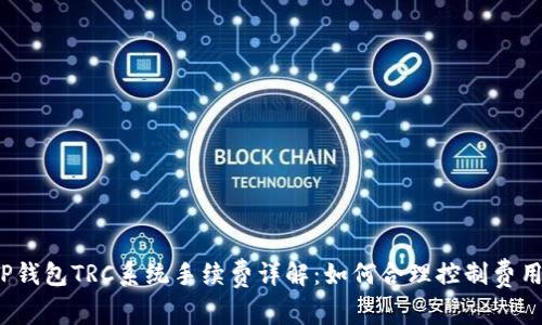 TP钱包TRC系统手续费详解：如何合理控制费用？