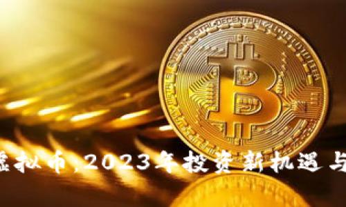 《xpr区块虚拟币：2023年投资新机遇与市场分析》