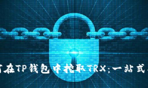 如何在TP钱包中挖取TRX：一站式指南