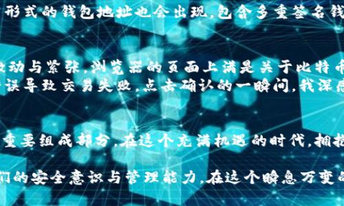 虚拟币钱包地址是什么？探索数字货币背后的秘密与未来

虚拟币, 钱包地址, 数字货币, 区块链/guanjianci

引言：虚拟币的崛起
随着数字经济的飞速发展，虚拟币逐渐成为人们日常生活的一部分。无论是比特币的风靡，还是以太坊的崛起，虚拟币给我们带来了新的投资机会，也改变了传统金融的运作方式。在这个充满机遇与挑战的时代，了解虚拟币钱包地址的概念及其运作机制，对每一个数字货币投资者来说，都是极为重要的第一步。

什么是虚拟币钱包地址？
虚拟币钱包地址，就是一个类似于银行账号的数字标识，用于接收和发送虚拟币。每一个钱包地址都是一串独一无二的字符，它与区块链技术密切相关。可以把它理解为您在虚拟币世界的“邮政地址”，任何人都可以通过这个地址向您发送货币，但只有您自己拥有这个地址的秘密钥匙。

钱包地址的生成与种类
虚拟币钱包地址是如何生成的？这与区块链技术的底层逻辑密切相关。以比特币为例，用户生成钱包地址的过程，是通过一系列复杂的数学算法，将用户的公钥进行哈希处理而得来。通常情况下，钱包地址分为热钱包和冷钱包，热钱包是通过网络连接的，适合频繁交易，而冷钱包则是独立于网络的存储方式，适合长期保存资产。

虚拟币交易的安全性
安全性是虚拟币交易中最值得关注的话题。很多人担心黑客攻击、交易所破产等问题会导致资产损失。实际上，通过合理的安全措施，用户可以最大限度地保护他们的虚拟币资产。例如，设置复杂的密码、启用双重身份验证，以及将资产分散存储在多个钱包中，这些都是增强安全性的有效方法。

如何管理您的虚拟币钱包地址
管理虚拟币钱包地址就像管理自己的银行账户一样重要。对于数字货币的投资者来说，妥善管理钱包地址不仅能保护投资，还能方便日常交易。用户可以利用电子表格记录各个钱包地址的使用情况，定期检查交易记录和余额，并定期备份钱包，以防丢失。此外，善用区块链浏览器，可以更直观地查看自己钱包地址的交易历史，这也是有效管理的一种方式。

虚拟币的未来与钱包地址的演变
随着科技的发展，虚拟币市场也潜力无限。一些专家认为，未来几年内，虚拟货币将会更加普及，甚至可能成为主流支付方式。随着这场变革的来临，各种不同形式的钱包地址也会出现，包含多重签名钱包、身份验证钱包等，它们将进一步提升交易的安全性和便捷性。这些变化不仅是技术的进步，更是对传统金融理念的挑战与更新。

场景描述：我的第一次虚拟币交易
阳光透过窗帘的缝隙洒在老旧的木桌上，那是我第一次接触虚拟币的日子。桌面上摆着我的笔记本，旁边是一杯还冒着热气的咖啡。我打开电脑，心中充满激动与紧张。浏览器的页面上满是关于比特币和各种虚拟币的资讯，而最吸引我目光的，便是那串神秘而又长长的虚拟币钱包地址。
我鼓起勇气，注册了一个虚拟币钱包，看到地址生成的一刹那，心中一阵激荡：这就是我在数字货币世界的身份象征！在输入地址时，我小心翼翼，生怕一笔错误导致交易失败。点击确认的一瞬间，我深感如释重负，仿佛跨越了数字世界与现实世界的界限。那种成就感，至今难以忘怀。

结论：拥抱虚拟币的时代
数字货币的发展已经成为不可逆转的趋势，我们必须时刻保持学习和适应的心态。理解和掌握虚拟币钱包地址，不仅是投资的基本功，也是未来数字生活的重要组成部分。在这个充满机遇的时代，拥抱虚拟币的同时，更要谨慎理性，把握风险。未来，是属于勇于探索、乐于学习的投资者的。

通过深入解析虚拟币钱包地址的概念、特性及其在数字货币交易中的重要性，我们不仅为读者打开了更为广阔的虚拟货币视野，更在潜移默化中提升了他们的安全意识与管理能力。在这个瞬息万变的市场中，知识即力量，让我们共同迎接数字货币的未来。