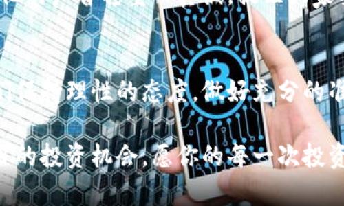   GCF虚拟币：揭秘2023年最具潜力的加密货币投资机会 / 
 guanjianci GCF虚拟币, 加密货币投资, 数字资产, 区块链技术 /guanjianci 

引言
在2023年，市场上的加密货币种类繁多，投资者们面临着无数的选择。在这样的背景下，GCF虚拟币悄然崛起，成为了众多投资者关注的焦点。本文将深入探讨GCF虚拟币的潜力、技术背景及其未来的发展趋势，为您在这个充满变革的领域中提供全面的投资参考。

GCF虚拟币的起源与背景
GCF虚拟币（Global Crypto Finance）诞生于2023年初，其开发团队由多位区块链技术专家、金融分析师和市场营销人员组成。团队的核心理念是将区块链技术与金融服务结合，以实现去中心化的数字资产管理。
阳光透过窗户洒在团队的会议桌上，开发者们围绕着木桌子讨论着GCF的愿景，兴奋的声音如同咖啡机的轰鸣声般传来。每个人的脸上都洋溢着对未来的期许。

GCF虚拟币的技术架构
在技术层面，GCF虚拟币采用了先进的区块链技术，确保其交易的安全性和透明性。它结合了类似以太坊的智能合约机制，使得用户可以轻松开发和部署自己的去中心化应用（DApp）。
走进位于城市中心的开发实验室，墙上挂满了团队成员的成就证书，气氛充满活力。在一台巨大的屏幕前，程序员们正紧张地调试代码，让每一行代码都尽显其作用，力求完美。

GCF的市场前景
随着金融科技的快速发展，GCF虚拟币的市场前景异常广阔。根据相关数据分析，GCF在未来的三到五年内，有可能成为主要的数字资产之一。
在一个阳光明媚的下午，我和几位投资者在市中心的一家咖啡馆中讨论市场行情。窗外，路过的行人熙熙攘攘，咖啡的香气弥漫在空气中，投资者对GCF虚拟币的未来表现出极大的兴趣，纷纷表达了购入的意愿。

GCF的应用场景
GCF不仅仅是一种虚拟币，更是一种新型金融工具。它可以在跨境支付、资产管理、供应链金融等多个领域发挥作用，这些都是传统金融服务所无法比拟的。
我曾亲眼目睹一家初创企业在进行跨境交易时，通过GCF快速完成支付，避免了高额的手续费用和长时间的等待。在这笔交易完成的那一刹那，企业创始人露出了满意的微笑，仿佛看到了公司未来发展的希望。

投资GCF的风险与挑战
当然，任何投资都伴随着风险。GCF作为一种新兴的虚拟货币，其市场波动性可能比较大。投资者需要保持警惕，做好市场调研，切不可盲目跟风。
一个秋天的晚上，我参加了一场关于加密货币的讨论会。在会上，一位投资专家分享了他在投资GCF时的失败经验，他的声音稳重而真诚，提醒大家要冷静分析，不要被眼花缭乱的市场所迷惑。

结语
总的来说，GCF虚拟币以其独特的技术架构和广阔的市场前景吸引了众多投资者的目光。尽管存在风险，但只要我们保持理性的态度，做好充分的准备，GCF将可能成为2023年投资者不可错过的一个机会。我们不妨在未来开启属于自己的加密货币投资之旅。

在未来的日子里，当你再次走进那家熟悉的咖啡馆，你或许会想起与朋友讨论GCF时的那个清晨，以及那些引人注目的投资机会。愿你的每一次投资决策都如阳光般明亮，带来希望的未来。