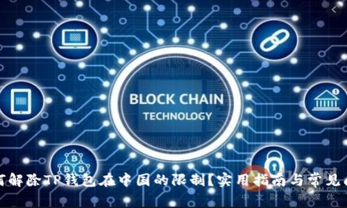 如何解除TP钱包在中国的限制？实用指南与常见问题