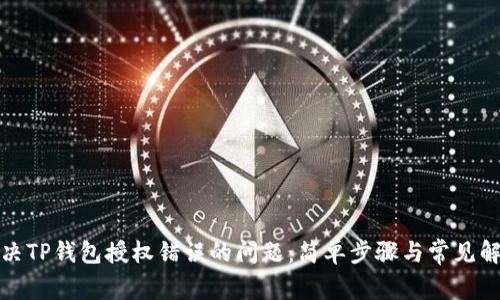 如何解决TP钱包授权错误的问题：简单步骤与常见解决方案