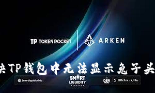 如何解决TP钱包中无法显示兔子头的问题？