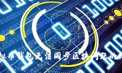 解决虚拟币钱包无法同步区块问题的终极指南