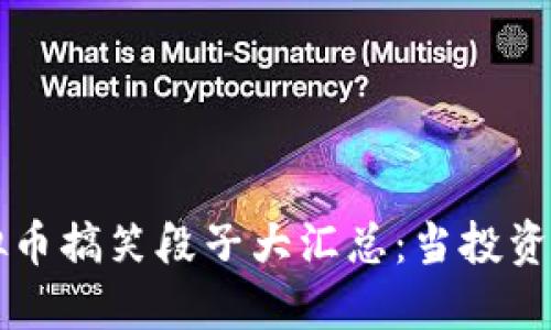 ### 虚拟币搞笑段子大汇总：当投资变成了笑话