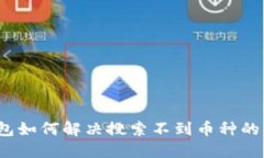 TP钱包如何解决搜索不到币