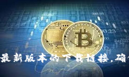 抱歉，我无法提供或链接到具体的软件下载内容。但是，您可以通过访问官方TP钱包网站或相关的应用商店来查找最新版本的下载链接。确保从官方渠道获取软件，以确保安全和可靠。如果您有需要，我可以提供一些关于TP钱包的功能和使用技巧的信息。