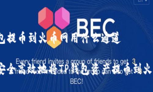 TP钱包提币到火币网用什么通道

如何安全高效地将TP钱包资产提币到火币网？