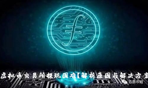 虚拟币交易所提现困难？解析原因与解决方案