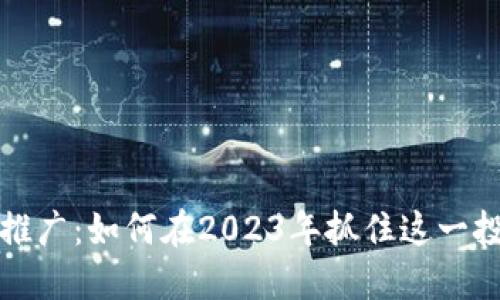 虚拟币推广：如何在2023年抓住这一投资热潮