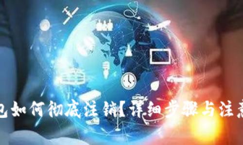 TP钱包如何彻底注销？详细步骤与注意事项