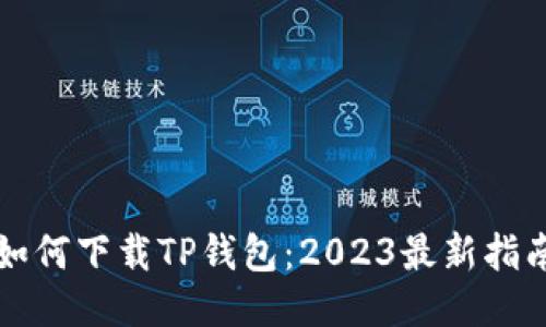 如何下载TP钱包：2023最新指南